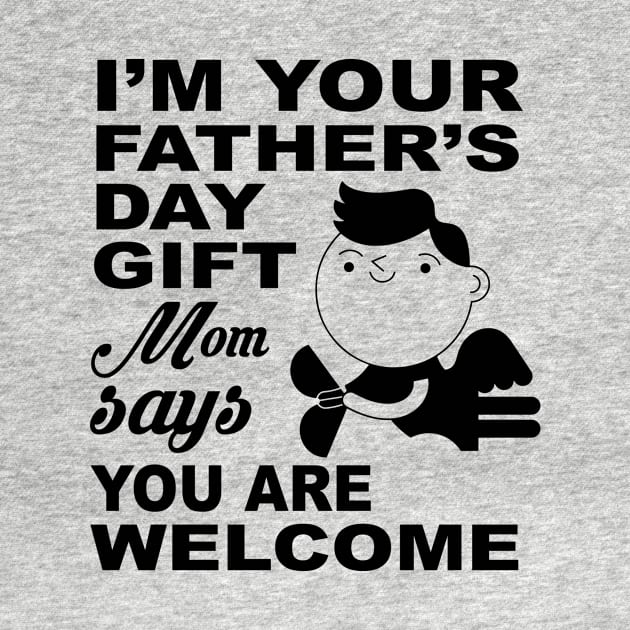 I`m Your Father`s Day Gift Mam Says You Are Welcome Gift Ideas Art Tshirt by gdimido